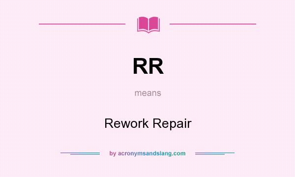 What does RR mean? It stands for Rework Repair