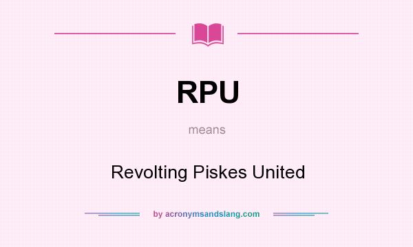 What does RPU mean? It stands for Revolting Piskes United