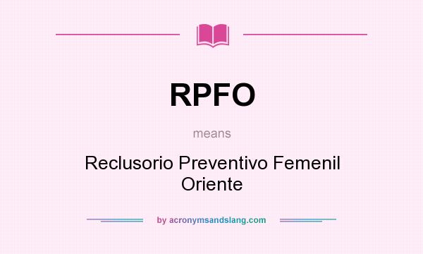 What does RPFO mean? It stands for Reclusorio Preventivo Femenil Oriente
