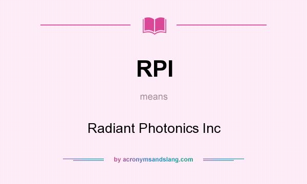 What does RPI mean? It stands for Radiant Photonics Inc