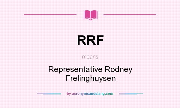 What does RRF mean? It stands for Representative Rodney Frelinghuysen