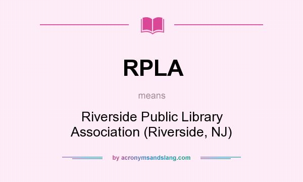What does RPLA mean? It stands for Riverside Public Library Association (Riverside, NJ)