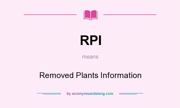 What does RPI mean? It stands for Removed Plants Information