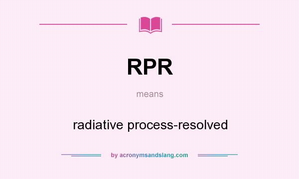 What does RPR mean? It stands for radiative process-resolved