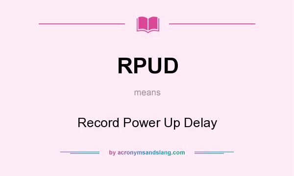 What does RPUD mean? It stands for Record Power Up Delay
