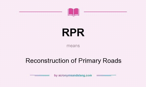 What does RPR mean? It stands for Reconstruction of Primary Roads
