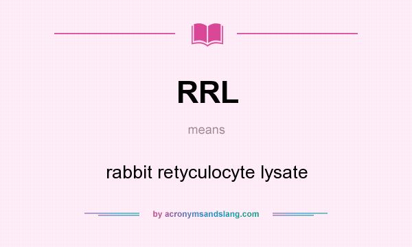 What does RRL mean? It stands for rabbit retyculocyte lysate