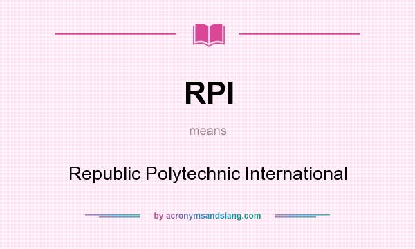 What does RPI mean? It stands for Republic Polytechnic International