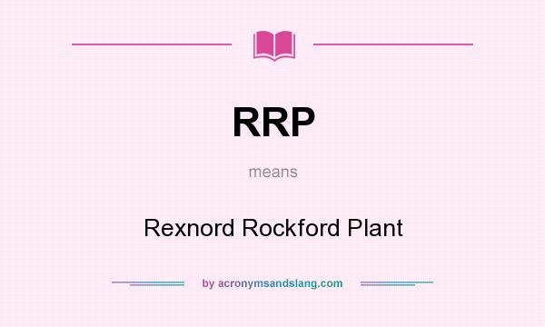 What does RRP mean? It stands for Rexnord Rockford Plant