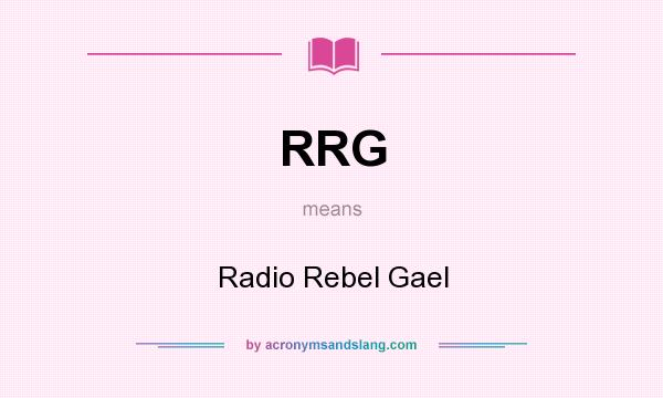 What does RRG mean? It stands for Radio Rebel Gael