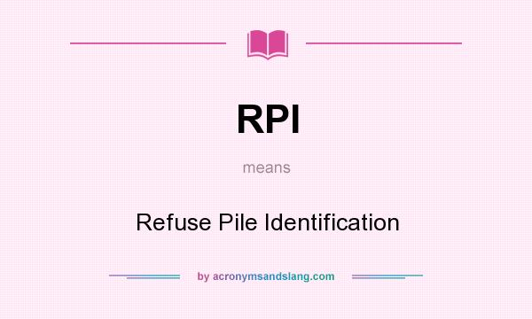 What does RPI mean? It stands for Refuse Pile Identification