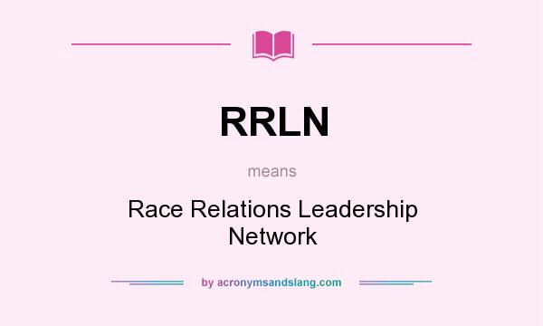 What does RRLN mean? It stands for Race Relations Leadership Network