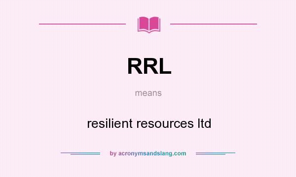 What does RRL mean? It stands for resilient resources ltd