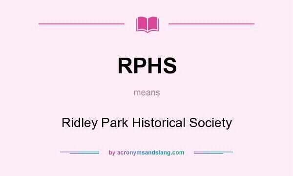What does RPHS mean? It stands for Ridley Park Historical Society