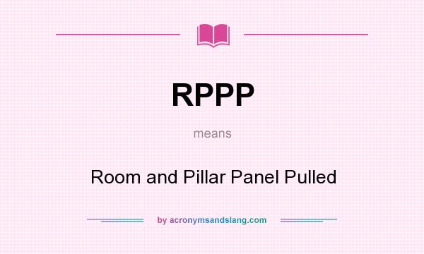 What does RPPP mean? It stands for Room and Pillar Panel Pulled