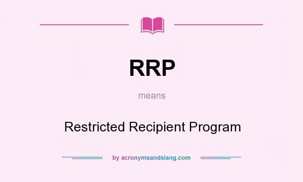 What does RRP mean? It stands for Restricted Recipient Program