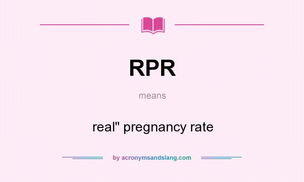 What does RPR mean? It stands for real pregnancy rate