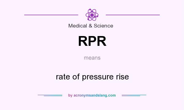 What does RPR mean? It stands for rate of pressure rise