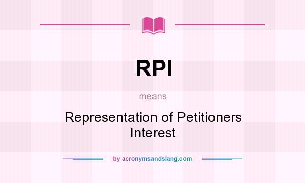 What does RPI mean? It stands for Representation of Petitioners Interest