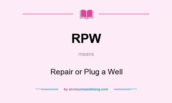 What does RPW mean? It stands for Repair or Plug a Well
