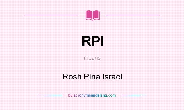 What does RPI mean? It stands for Rosh Pina Israel