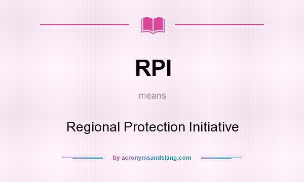 What does RPI mean? It stands for Regional Protection Initiative