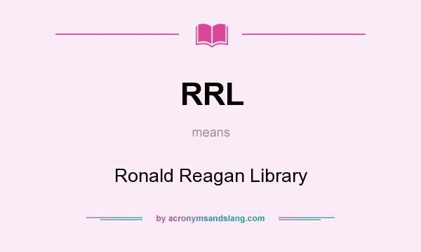 What does RRL mean? It stands for Ronald Reagan Library