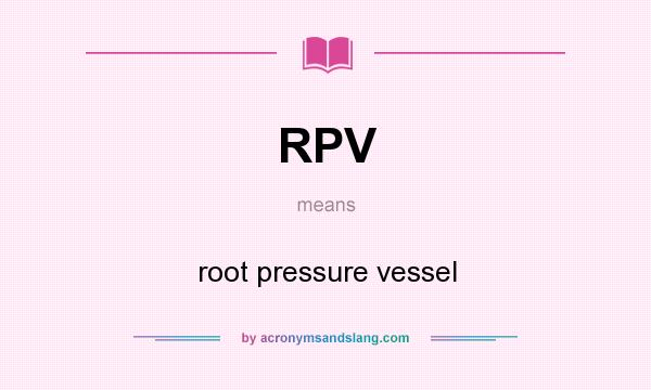 What does RPV mean? It stands for root pressure vessel