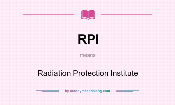 What does RPI mean? It stands for Radiation Protection Institute