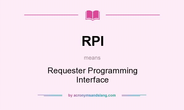 What does RPI mean? It stands for Requester Programming Interface