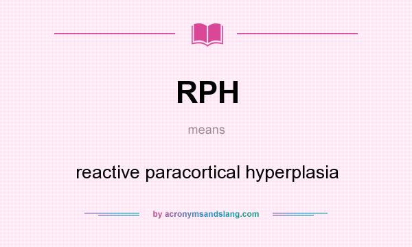 What does RPH mean? It stands for reactive paracortical hyperplasia