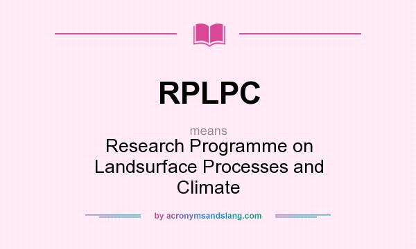 What does RPLPC mean? It stands for Research Programme on Landsurface Processes and Climate