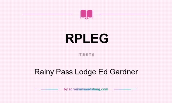 What does RPLEG mean? It stands for Rainy Pass Lodge Ed Gardner