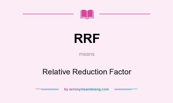 What does RRF mean? It stands for Relative Reduction Factor