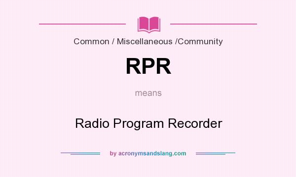 What does RPR mean? It stands for Radio Program Recorder
