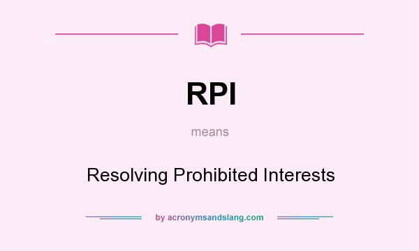 What does RPI mean? It stands for Resolving Prohibited Interests