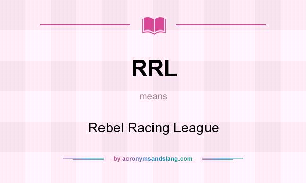 What does RRL mean? It stands for Rebel Racing League