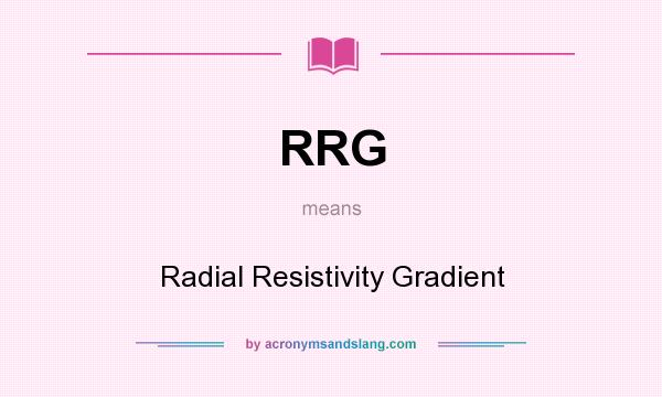 What does RRG mean? It stands for Radial Resistivity Gradient