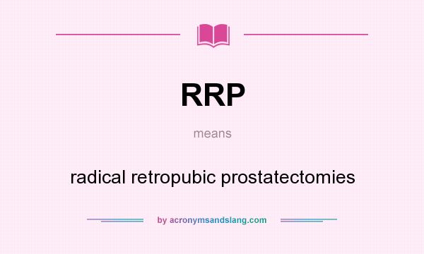 What does RRP mean? It stands for radical retropubic prostatectomies