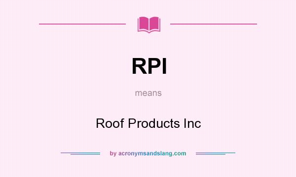 What does RPI mean? It stands for Roof Products Inc