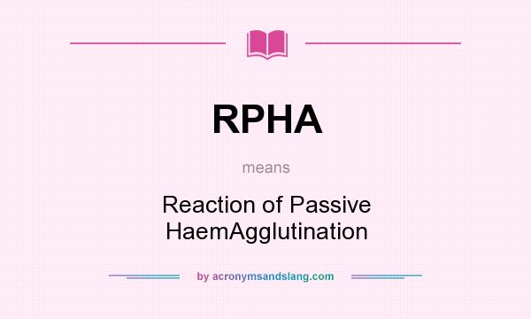 What does RPHA mean? It stands for Reaction of Passive HaemAgglutination