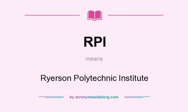 What does RPI mean? It stands for Ryerson Polytechnic Institute