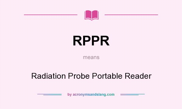 What does RPPR mean? It stands for Radiation Probe Portable Reader