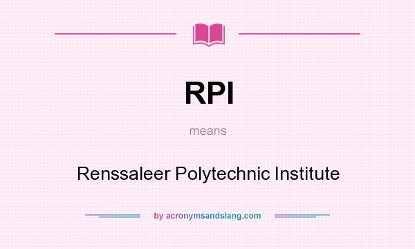 What does RPI mean? It stands for Renssaleer Polytechnic Institute