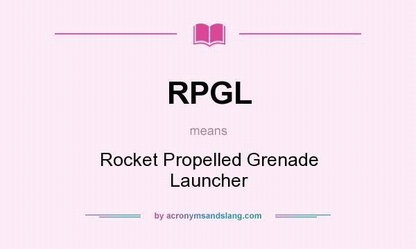 What does RPGL mean? It stands for Rocket Propelled Grenade Launcher