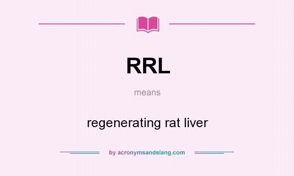 What does RRL mean? It stands for regenerating rat liver