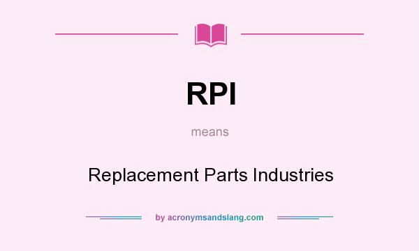 What does RPI mean? It stands for Replacement Parts Industries