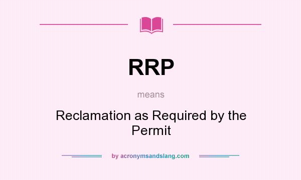 What does RRP mean? It stands for Reclamation as Required by the Permit