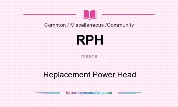 What does RPH mean? It stands for Replacement Power Head