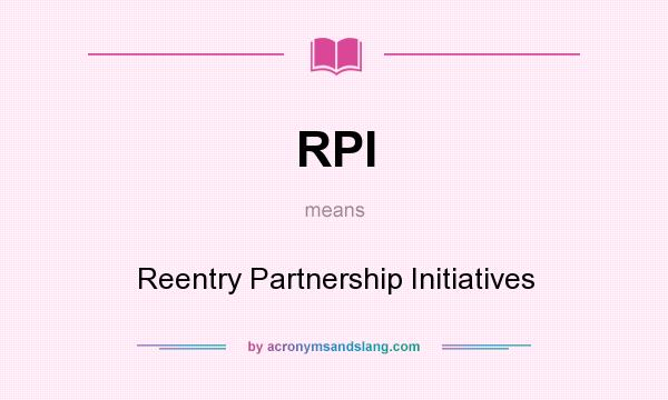 What does RPI mean? It stands for Reentry Partnership Initiatives